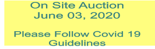 On Site Auction  June 03, 2020  Please Follow Covid 19 Guidelines